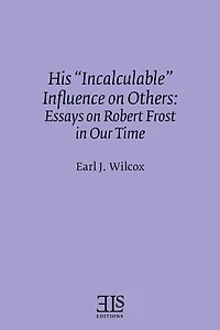 His "Incalculable" Influence on Others: Essays on Robert Frost in Our Time