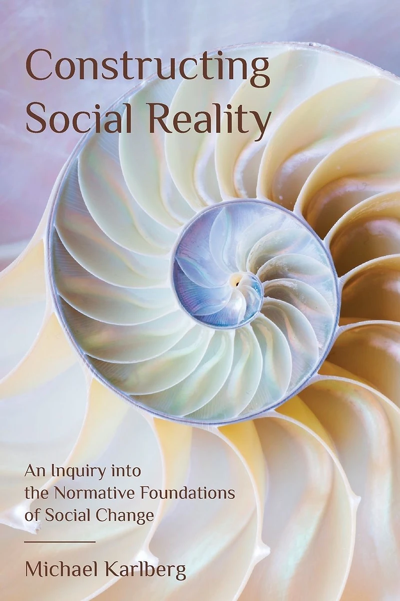 Constructing Social Reality: An Inquiry into the Normative Foundations of Change