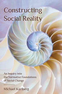 Constructing Social Reality: An Inquiry into the Normative Foundations of Change