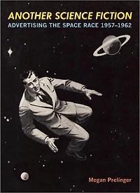 Another Science Fiction: Advertising the Space Race 1957¿1962