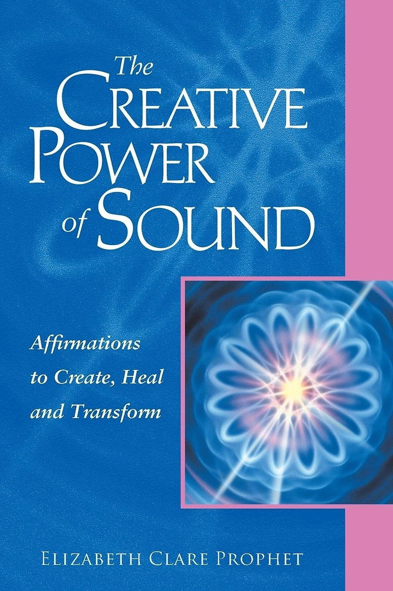 The Creative Power of Sound: Affirmations to Create, Heal and Transform
