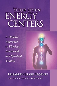 Your Seven Energy Centers: A Holistic Approach to Physical, Emotional and Spiritual Vitality
