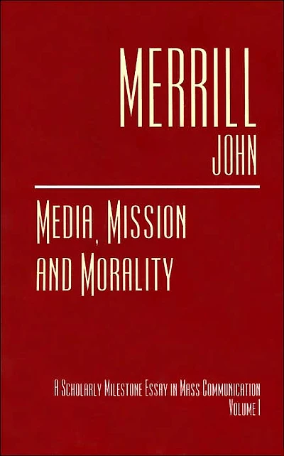 Media, Mission and Morality: A Scholarly Milestone Essay in Mass Communication, Volume 1