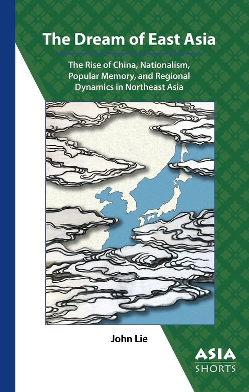 The Dream of East Asia: Rise China, Nationalism, Popular Memory, and Regional Dynamics Northeast Asia