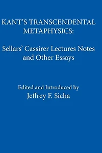 Kant's Transcendental Metaphysics: Sellars' Cassirer Lectures Notes and Other Essays