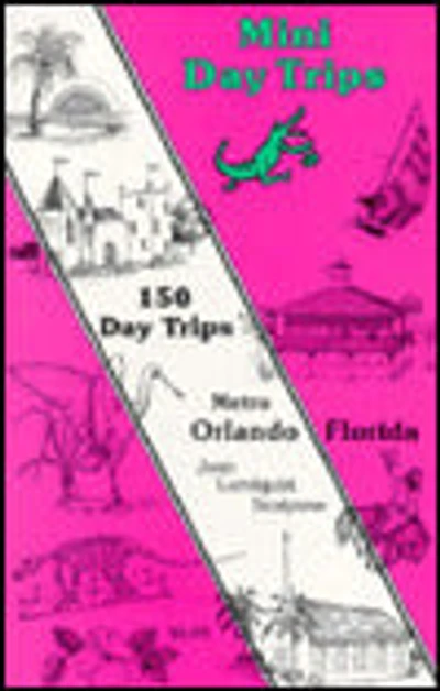 Mini Day Trips: 150 Day Trips in and around Orlando, Florida