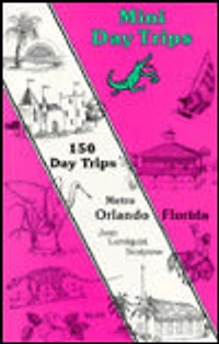 Mini Day Trips: 150 Day Trips in and around Orlando, Florida