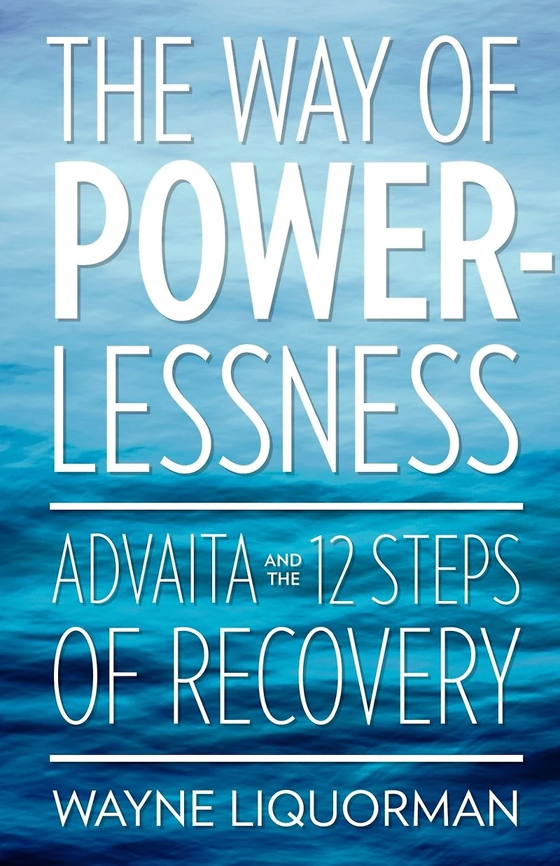 the Way Of Powerlessness - Advaita and 12 Steps Recovery