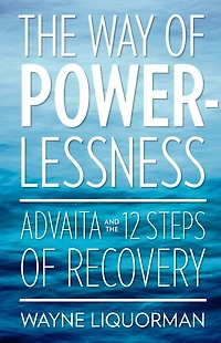 the Way Of Powerlessness - Advaita and 12 Steps Recovery