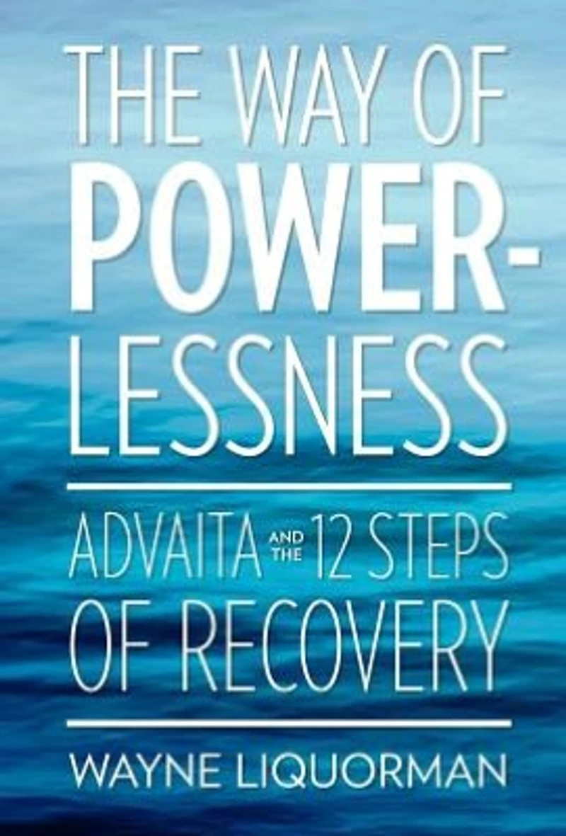 the Way Of Powerlessness - Advaita and 12 Steps Recovery
