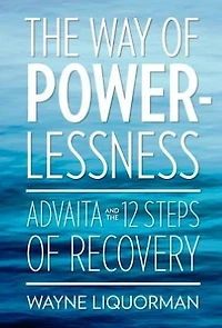 the Way Of Powerlessness - Advaita and 12 Steps Recovery