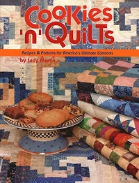 Cookies 'n' Quilts: Recipes & Patterns for America's Ultimate Comforts