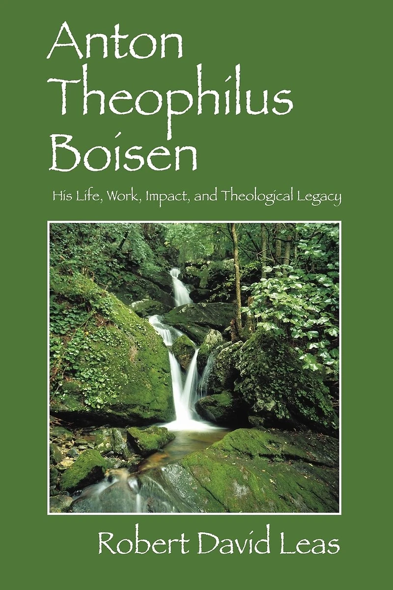 Anton Theophilus Boisen: His Life, Work, Impact, and Theological Legacy