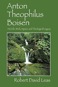 Anton Theophilus Boisen: His Life, Work, Impact, and Theological Legacy