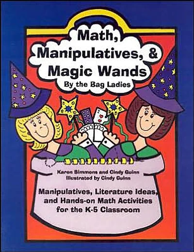 Math, Manipulatives, & Magic Wands: Manipulatives, Literature Ideas, and Hands-on Math Activities for the K-5 Classroom