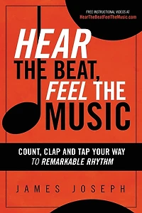 Hear the Beat, Feel Music: Count, Clap and Tap Your Way to Remarkable Rhythm