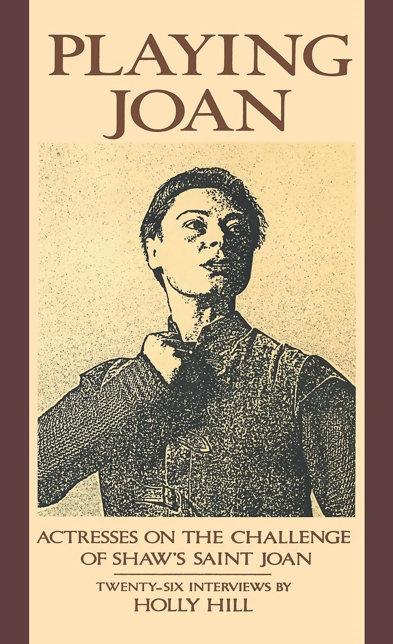 Playing Joan: Actresses on the Challenge of Shaw's Saint Joan