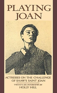 Playing Joan: Actresses on the Challenge of Shaw's Saint Joan