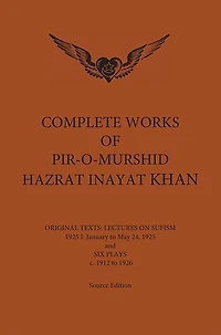 Complete Works of Pir-O-Murshid Hazrat Inayat Khan 1925 1: Lectures on Sufism, January to May 24 1925 and Six Plays
