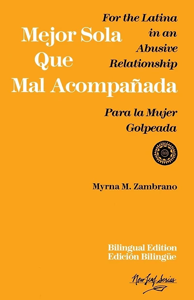 Mejor sola que mal acompanada: For the Latina in an Abusive Relationship/Para la mujer golpeada