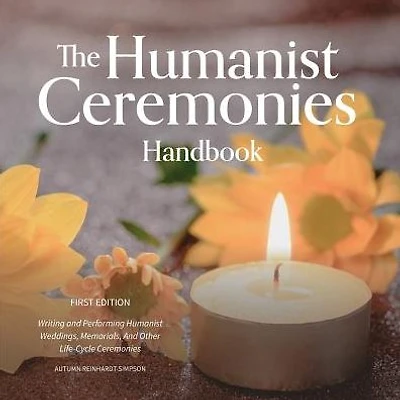 The Humanist Ceremonies Handbook: Writing and Performing Humanist Weddings, Memorials, And Other Life-Cycle Ceremonies