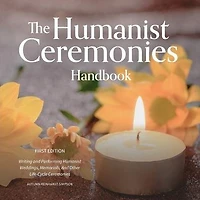 The Humanist Ceremonies Handbook: Writing and Performing Humanist Weddings, Memorials, And Other Life-Cycle Ceremonies