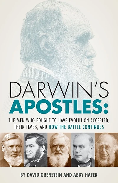 Darwin's Apostles: The Men Who Fought to Have Evolution Accepted, Their Times, and How the Battle Continues