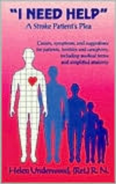 I Need Help: A Stroke Patient's Plea: Causes, Symptoms, & Suggestions for Patients, Families & Caregivers Including Medical Terms and Simplified Anatomy