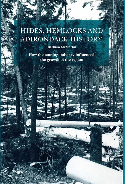 Hides, Hemlocks And Adirondack History: How the Tanning Industry Influenced the Region's Growth