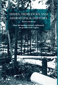 Hides, Hemlocks And Adirondack History: How the Tanning Industry Influenced the Region's Growth