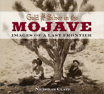 Gold and Silver In The Mojave, Images of a Last Frontier