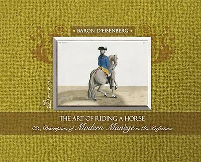 The Art of Riding a Horse or Description of Modern Man�ge in its perfection by Baron d'Eisenberg