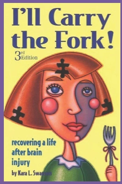 I'll Carry the Fork!: Recovering a Life After Brain Injury