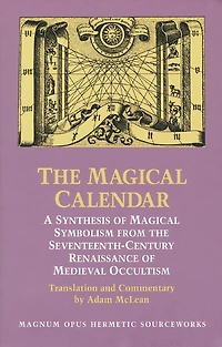 The Magical Calendar: A Synthesis of Magial Symbolism from the Seventeenth-Century Renaissance of Medieval Occultism