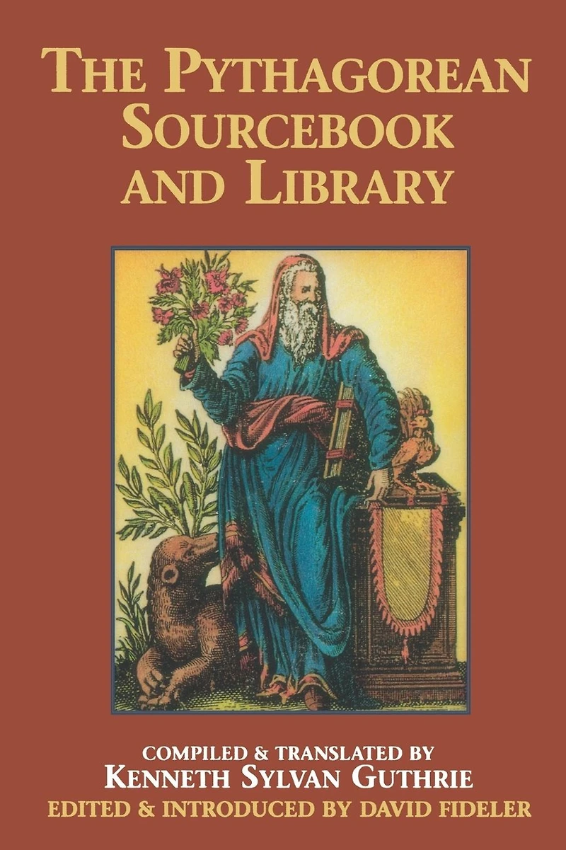 The Pythagorean Sourcebook and Library: An Anthology of Ancient Writings Which Relate to Pythagoras Philosophy
