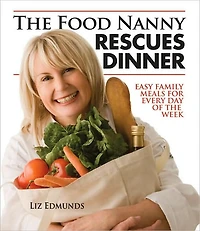 The Food Nanny Rescues Dinner: Easy Family Meals for Every Day of the Week