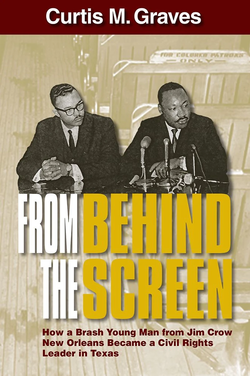 from Behind the Screen: How a Brash Young Man Jim Crow New Orleans Became Civil Rights Leader Texas