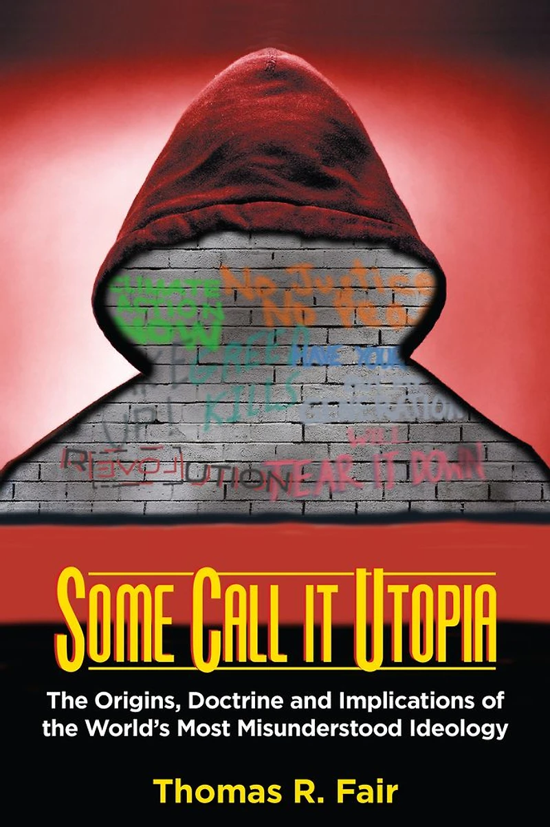 Some Call it Utopia: the Origins, Doctrine and Implications of World's Most Misunderstood Ideology