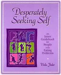 Desperately Seeking Self: An Inner Guidebook for People with Eating Problems