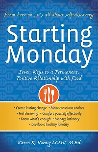 Starting Monday: Seven Keys to a Permanent, Positive Relationship with Food