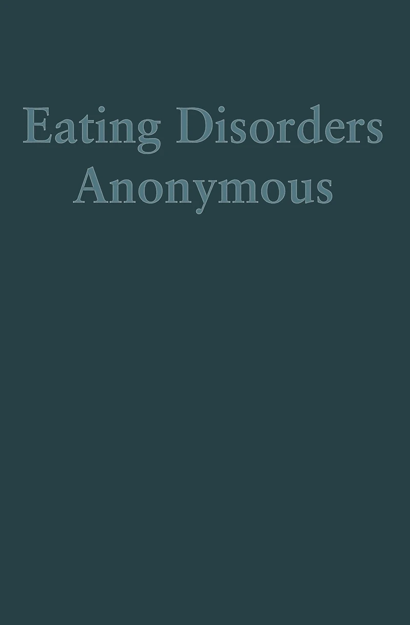 Eating Disorders Anonymous: The Story of How We Recovered from Our Eating Disorders