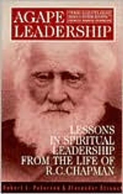Agape Leadership: Lessons in Spiritual Leadership from the Life of R. C. Chapman