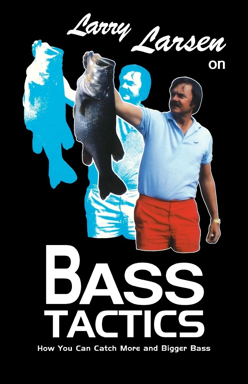 Larry Larsen on Bass Tactics: How You Catch More and Bigger