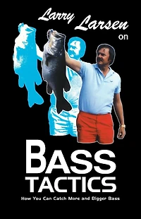 Larry Larsen on Bass Tactics: How You Catch More and Bigger