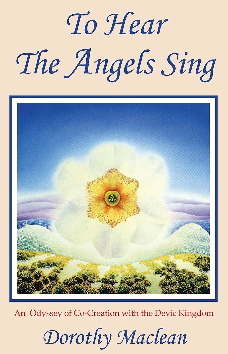 To Hear the Angels Sing: An Odyssey of Co-Creation with the Devic Kingdom