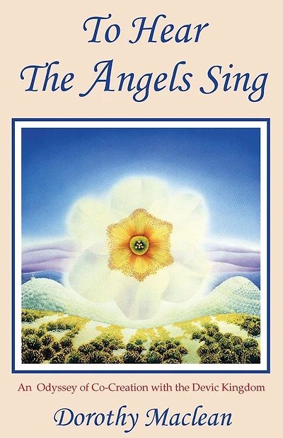 To Hear the Angels Sing: An Odyssey of Co-Creation with the Devic Kingdom