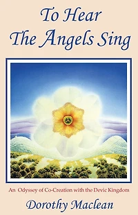 To Hear the Angels Sing: An Odyssey of Co-Creation with the Devic Kingdom