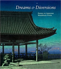 Dreams and Diversions: Essays on Japanese Woodblock Prints