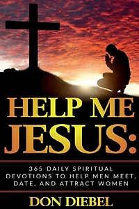Help Me Jesus: 365 Daily Spiritual Devotions to Men Meet, Date, and Attract Women: