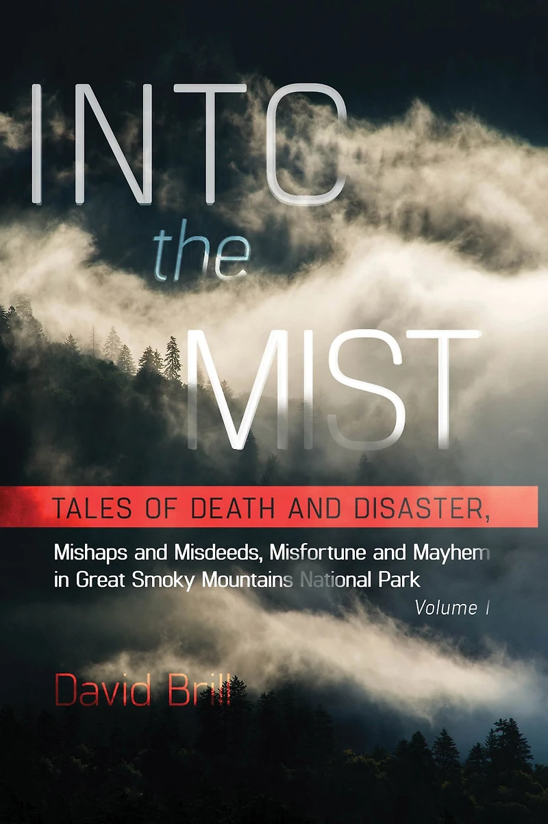 Into the Mist: Tales of Death Disaster, Mishaps and Misdeeds, Misfortune Mayhem Great Smoky Mountains National Park